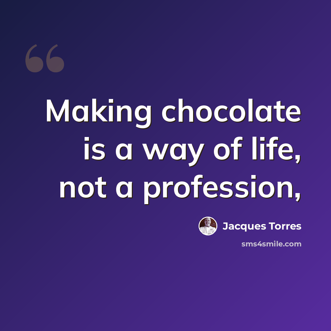 “Making chocolate is a way of life, not a profession,” quote by Jacques Torres