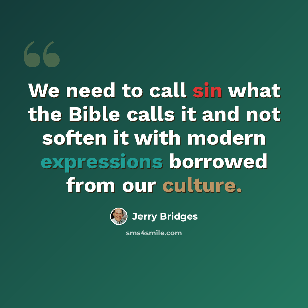 “We need to call sin what the Bible calls it and not soften it with modern expressions borrowed from our culture.” quote by Jerry Bridges