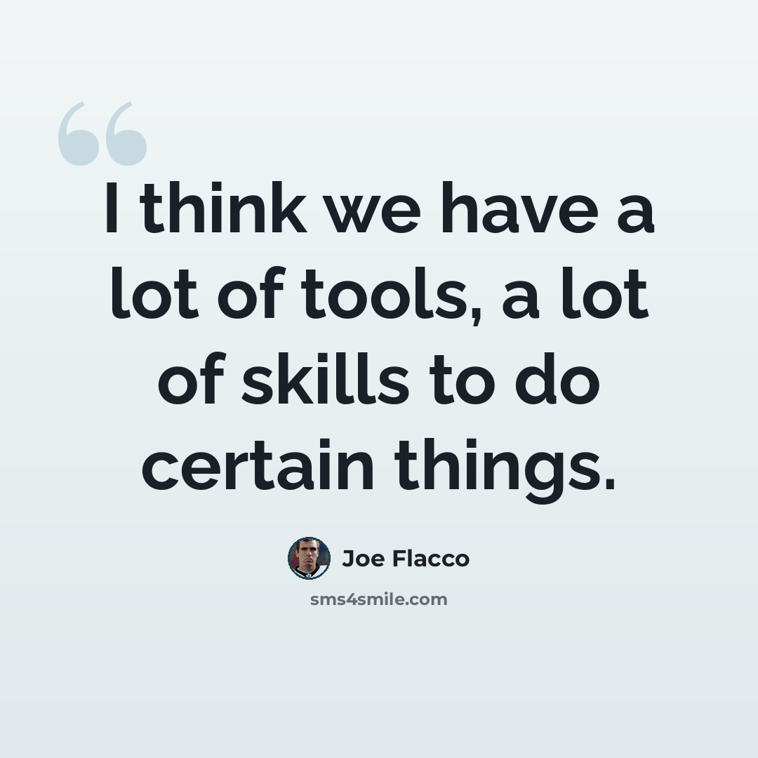 “I think we have a lot of tools, a lot of skills to do certain things.” quote by Joe Flacco