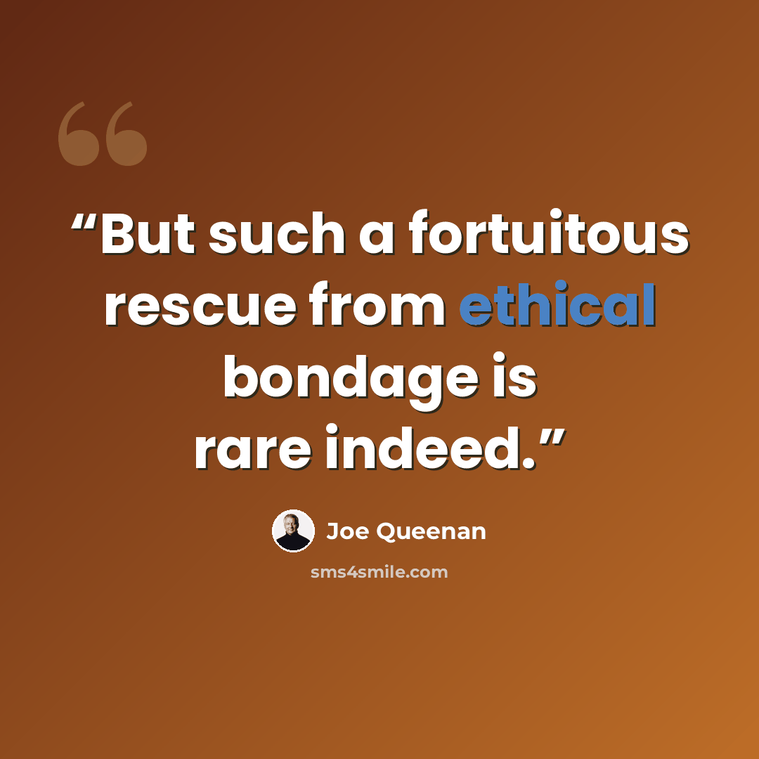 “But such a fortuitous rescue from ethical bondage is rare indeed.” quote by Joe Queenan