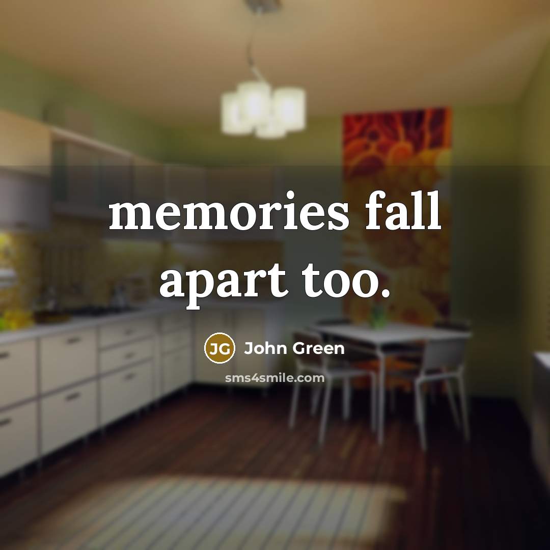 “memories fall apart too.” quote by John Green