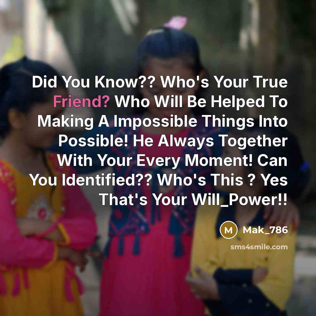 “Did You Know?? Who's Your True Friend? Who Will Be Helped To Making A Impossible Things Into Possible! He Always Together With Your Every Moment! Can You Identified?? Who's This ? Yes That's Your Will_Power!!” quote by Mak_786