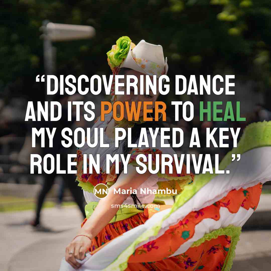 “Discovering dance and its power to heal my soul played a key role in my survival.” quote by Maria Nhambu