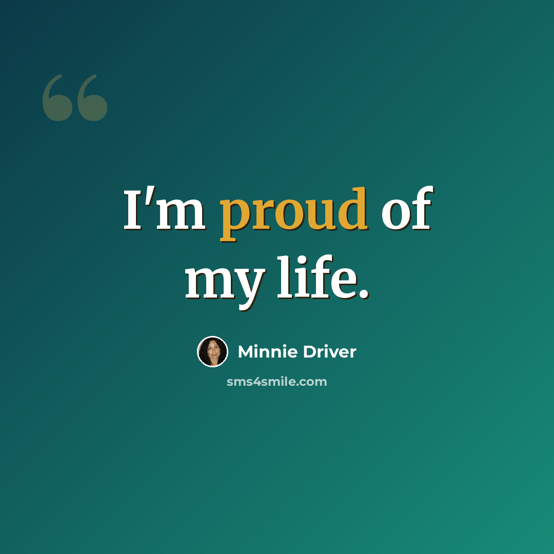 “I'm proud of my life.” quote by Minnie Driver