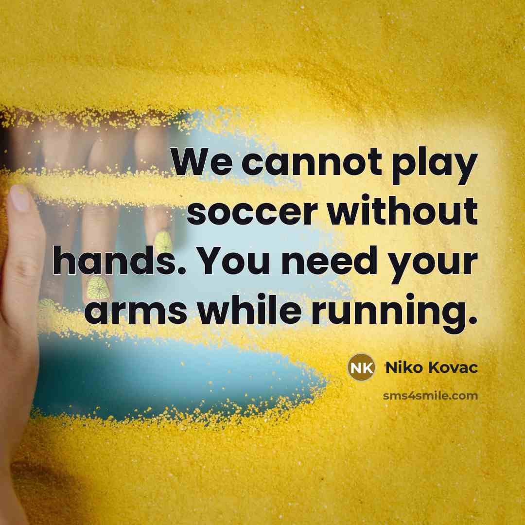 “We cannot play soccer without hands. You need your arms while running.” quote by Niko Kovac