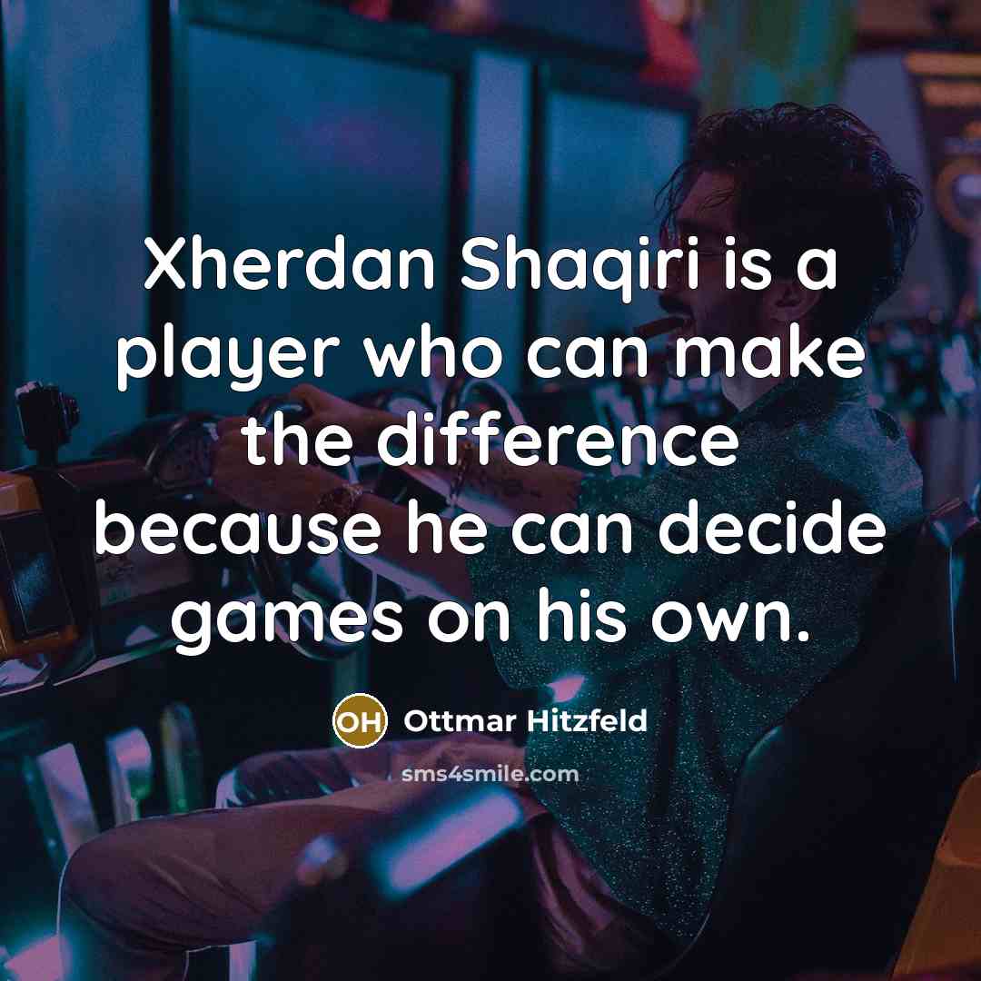 “Xherdan Shaqiri is a player who can make the difference because he can decide games on his own.” quote by Ottmar Hitzfeld