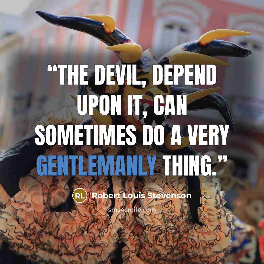 “The devil, depend upon it, can sometimes do a very gentlemanly thing.” quote by Robert Louis Stevenson