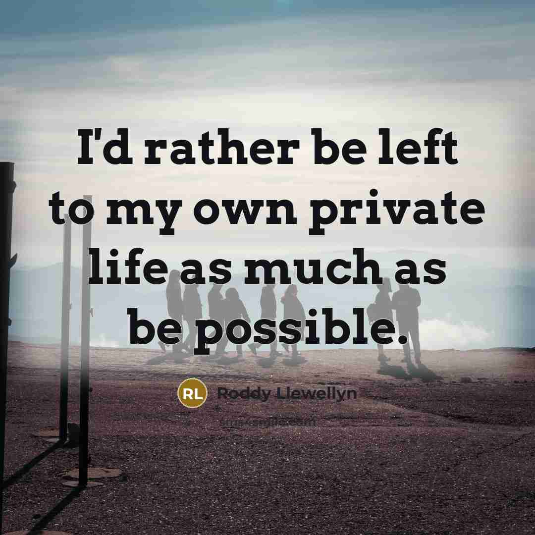 “I'd rather be left to my own private life as much as be possible.” quote by Roddy Llewellyn