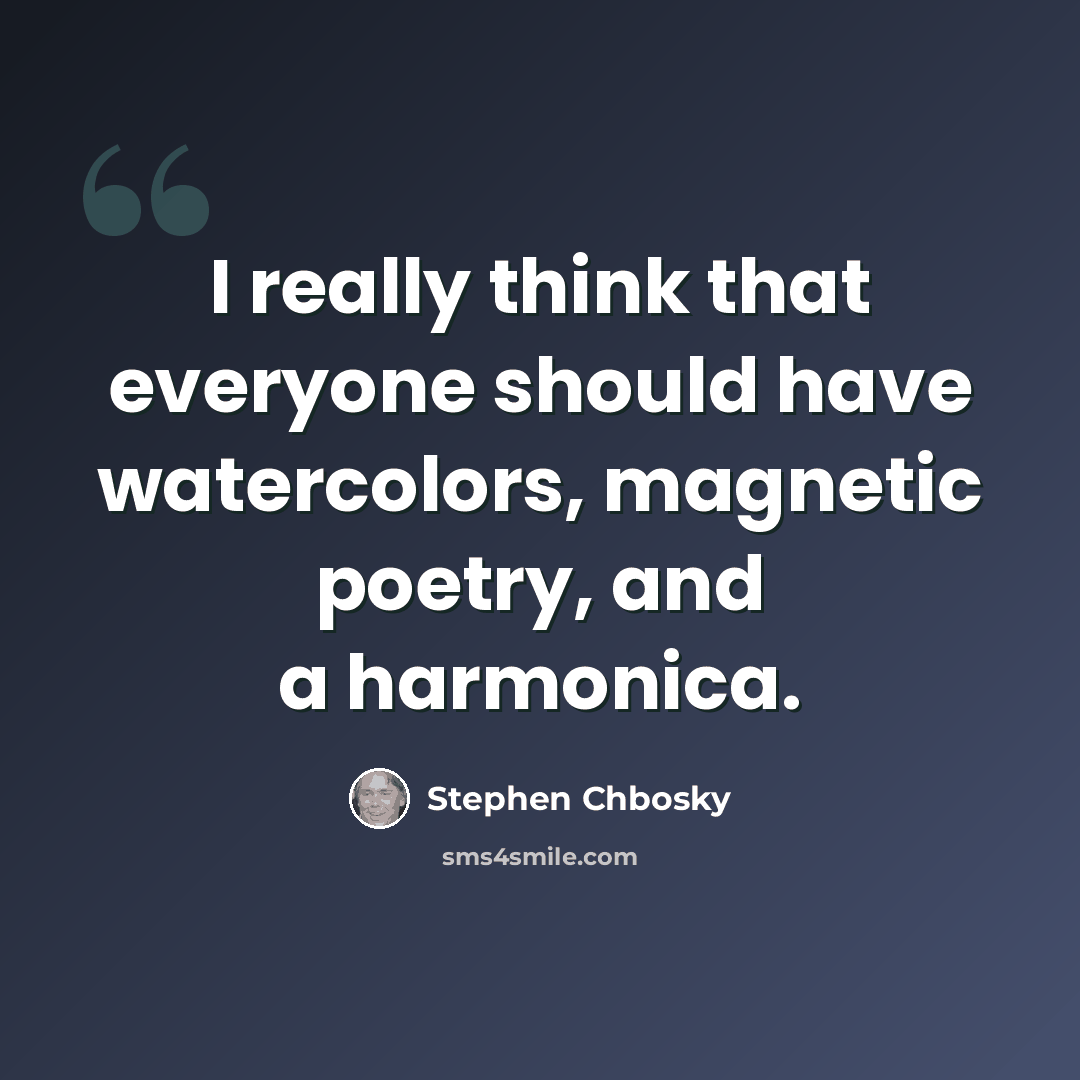“I really think that everyone should have watercolors, magnetic poetry, and a harmonica.” quote by Stephen Chbosky