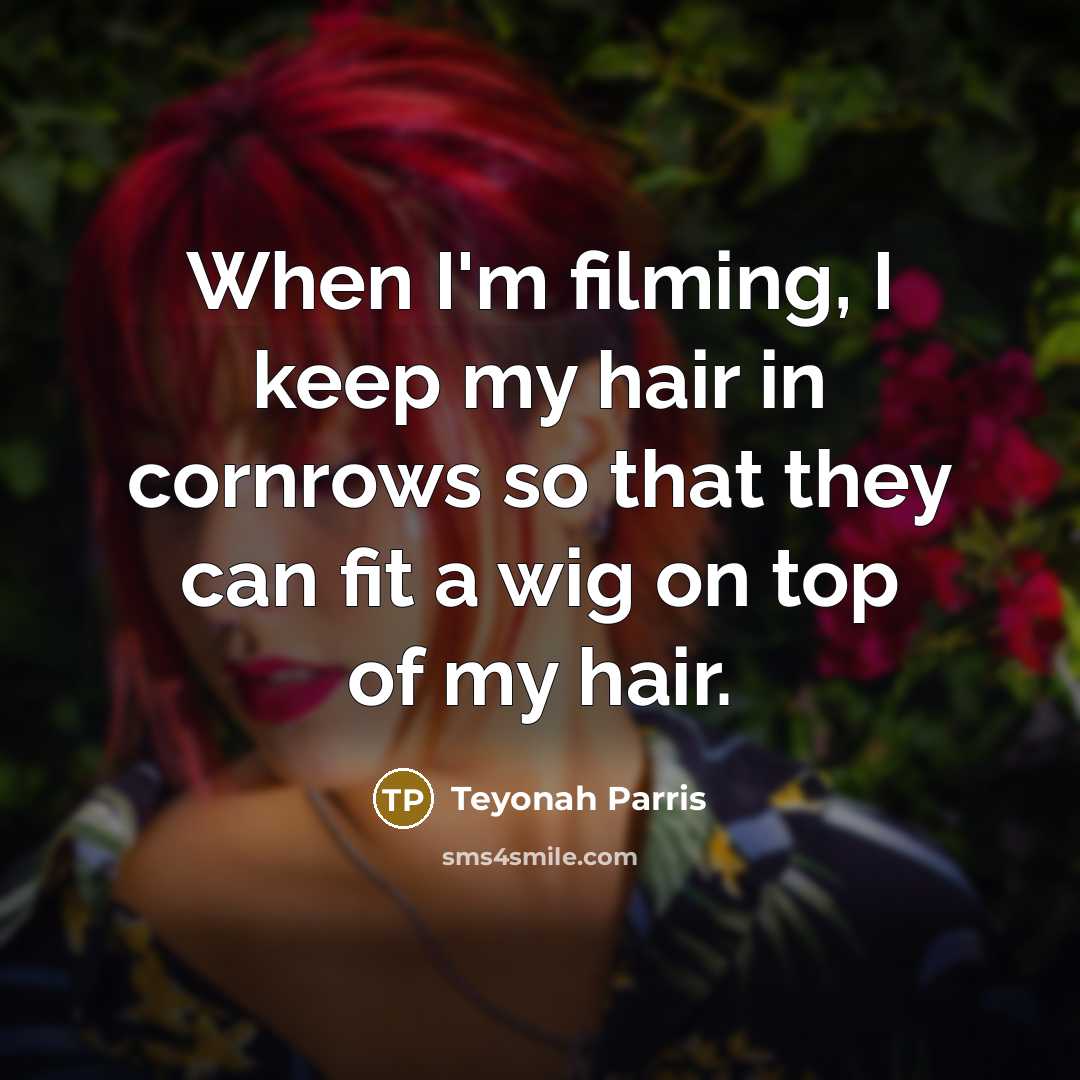 “When I'm filming, I keep my hair in cornrows so that they can fit a wig on top of my hair.” quote by Teyonah Parris