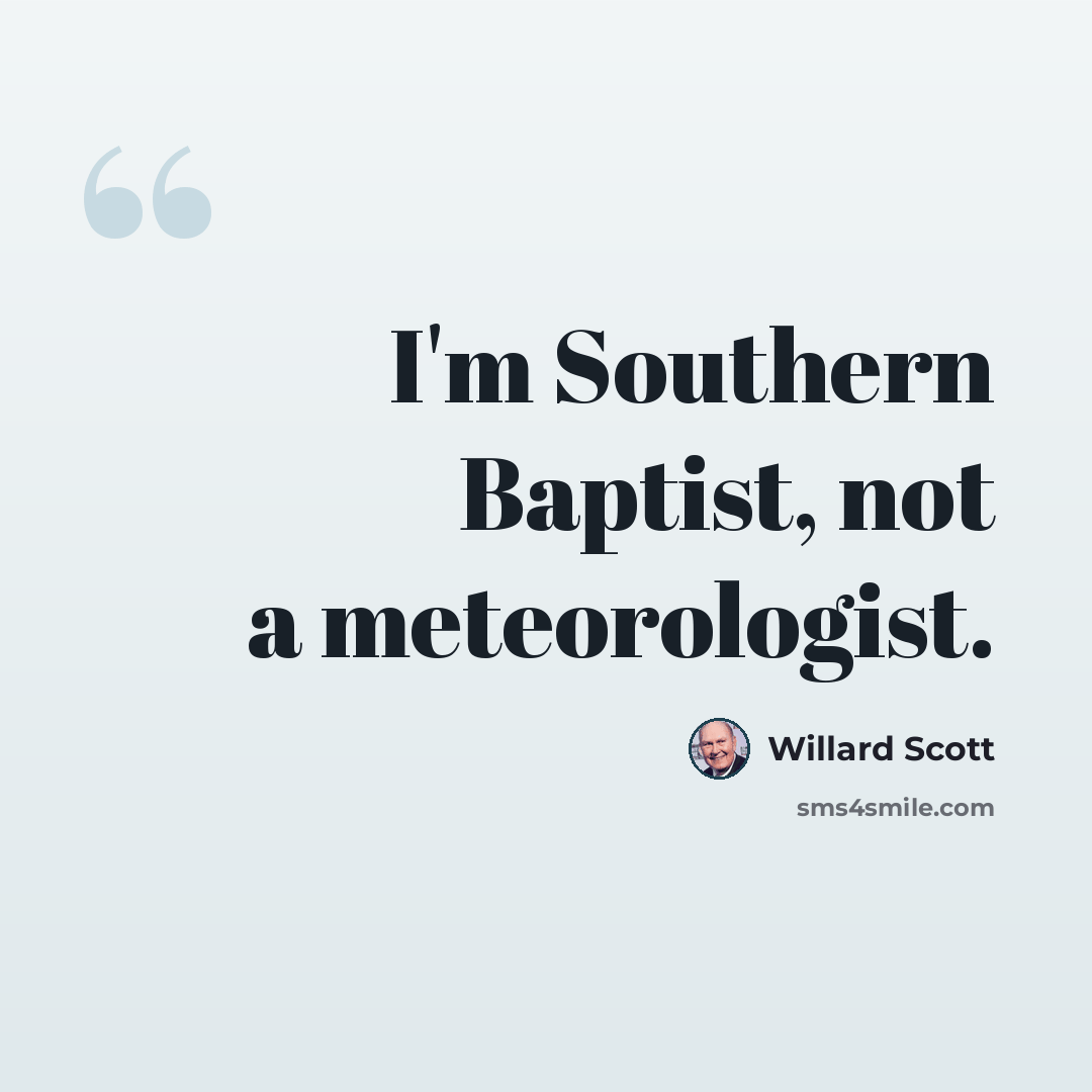 “I'm Southern Baptist, not a meteorologist.” quote by Willard Scott