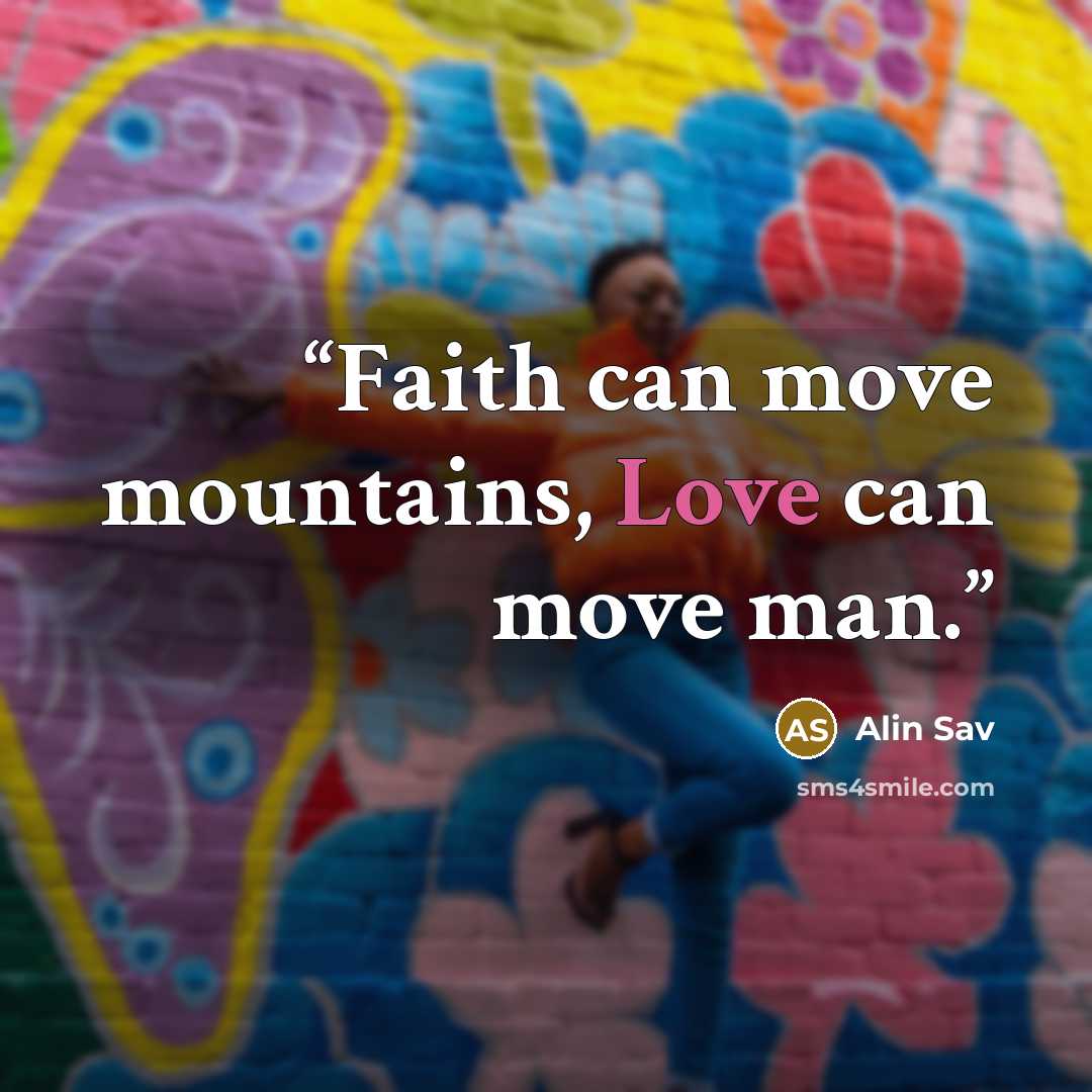 “Faith can move mountains, Love can move man.” quote by Alin Sav