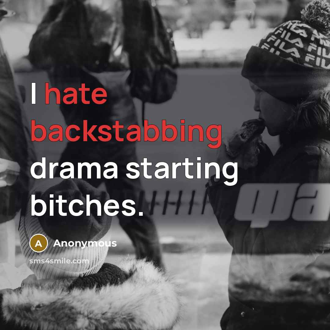 “I hate backstabbing drama starting bitches.” quote by Anonymous