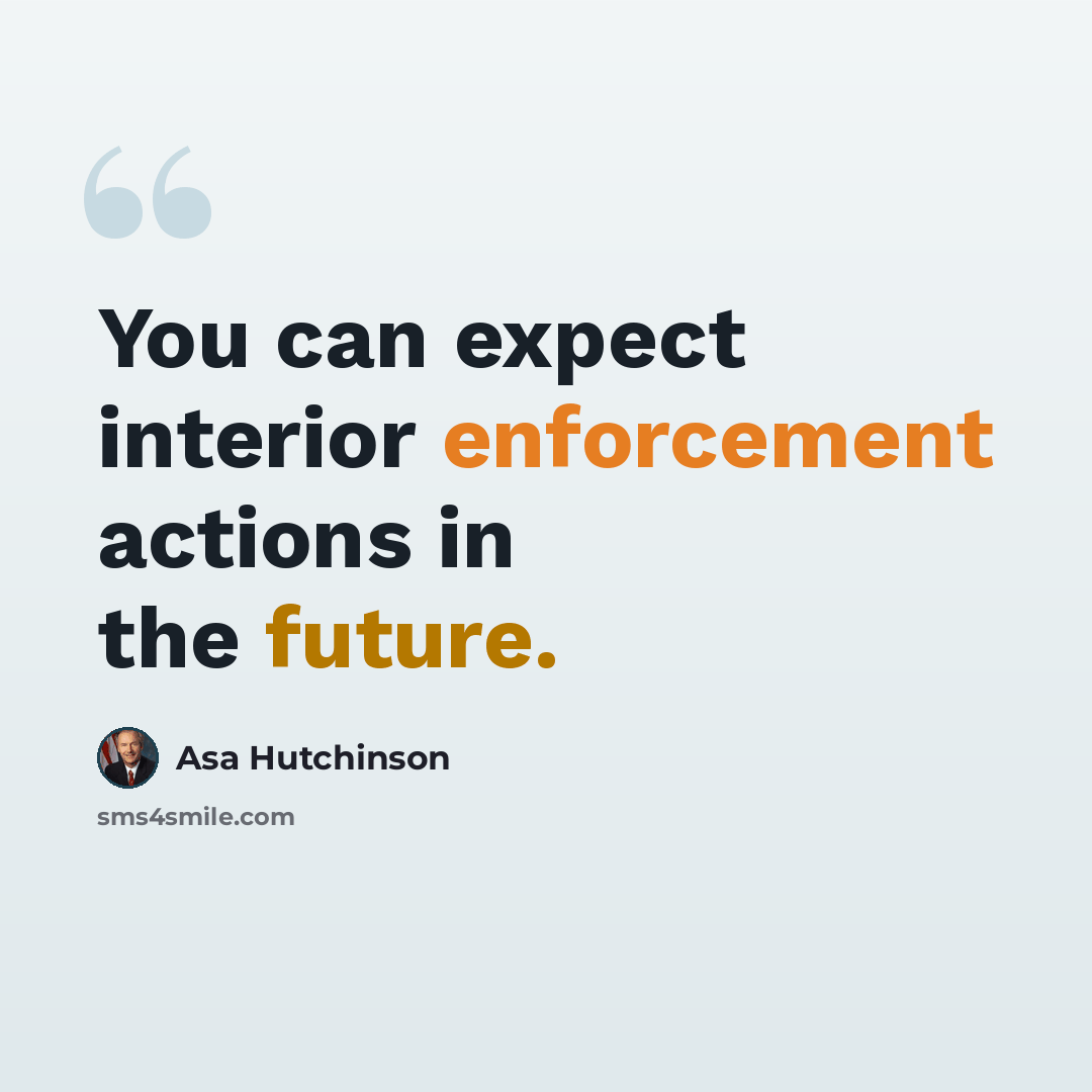 “You can expect interior enforcement actions in the future.” quote by Asa Hutchinson