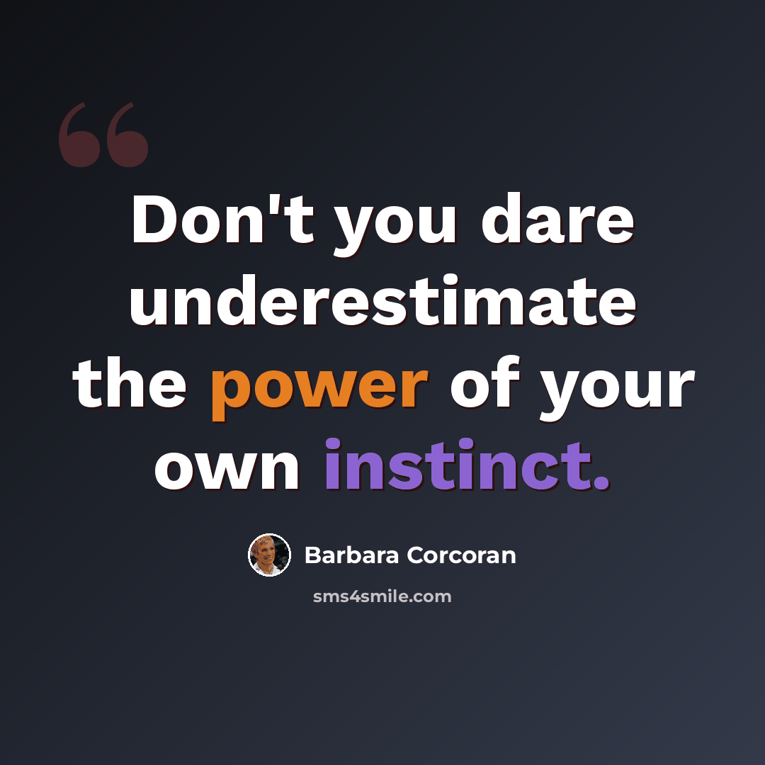 “Don't you dare underestimate the power of your own instinct.” quote by Barbara Corcoran