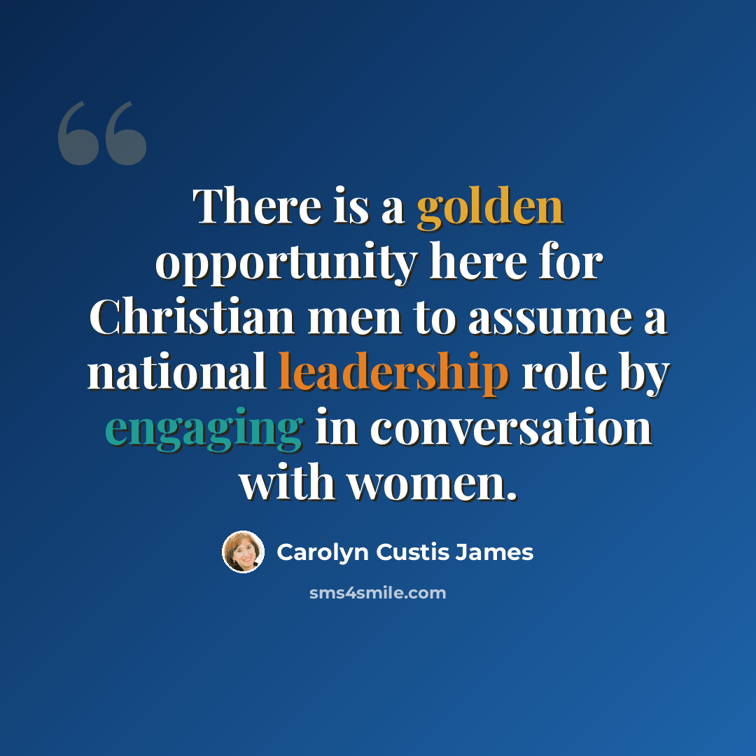 “There is a golden opportunity here for Christian men to assume a national leadership role by engaging in conversation with women.” quote by Carolyn Custis James