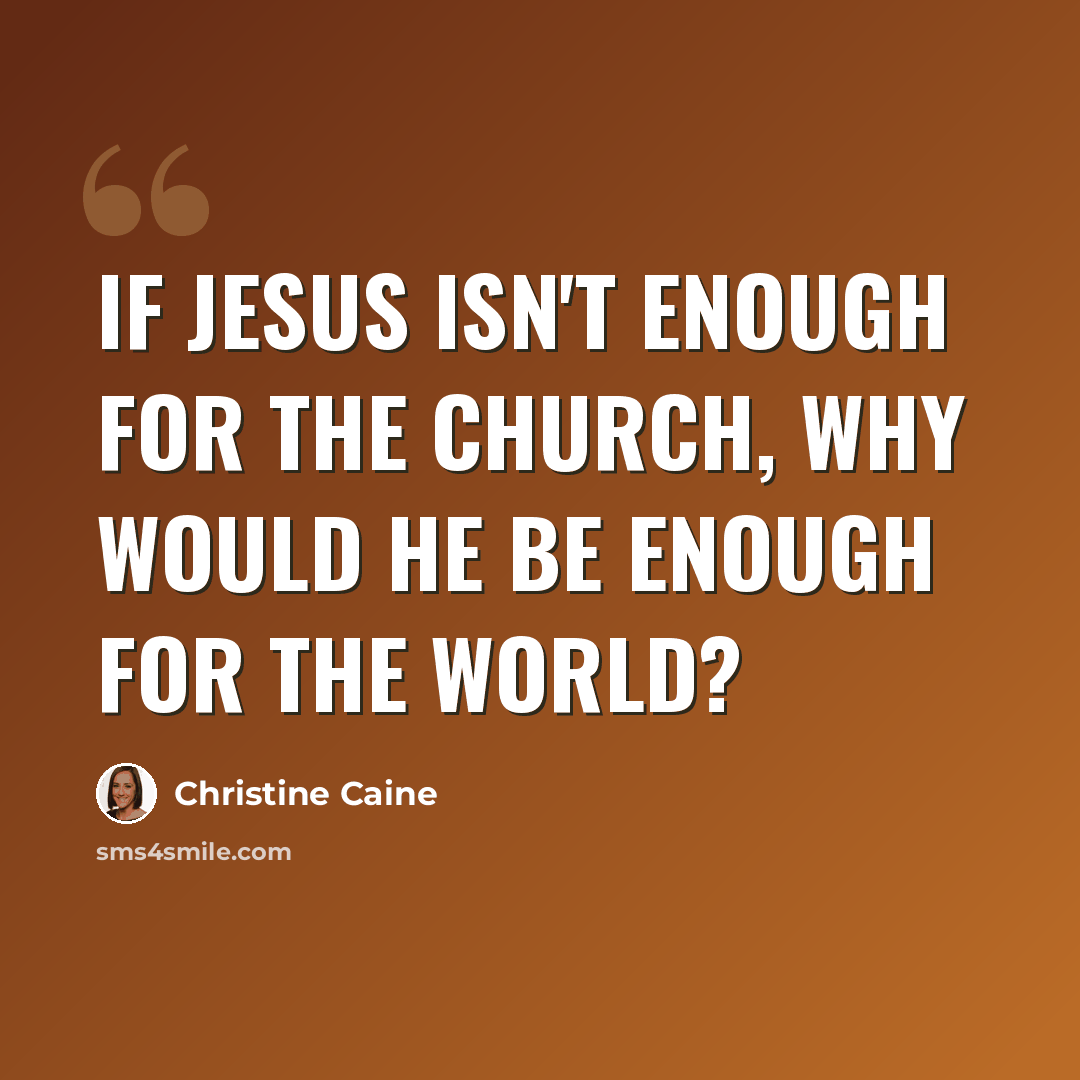 “If Jesus isn't enough for the church, why would he be enough for the world?” quote by Christine Caine
