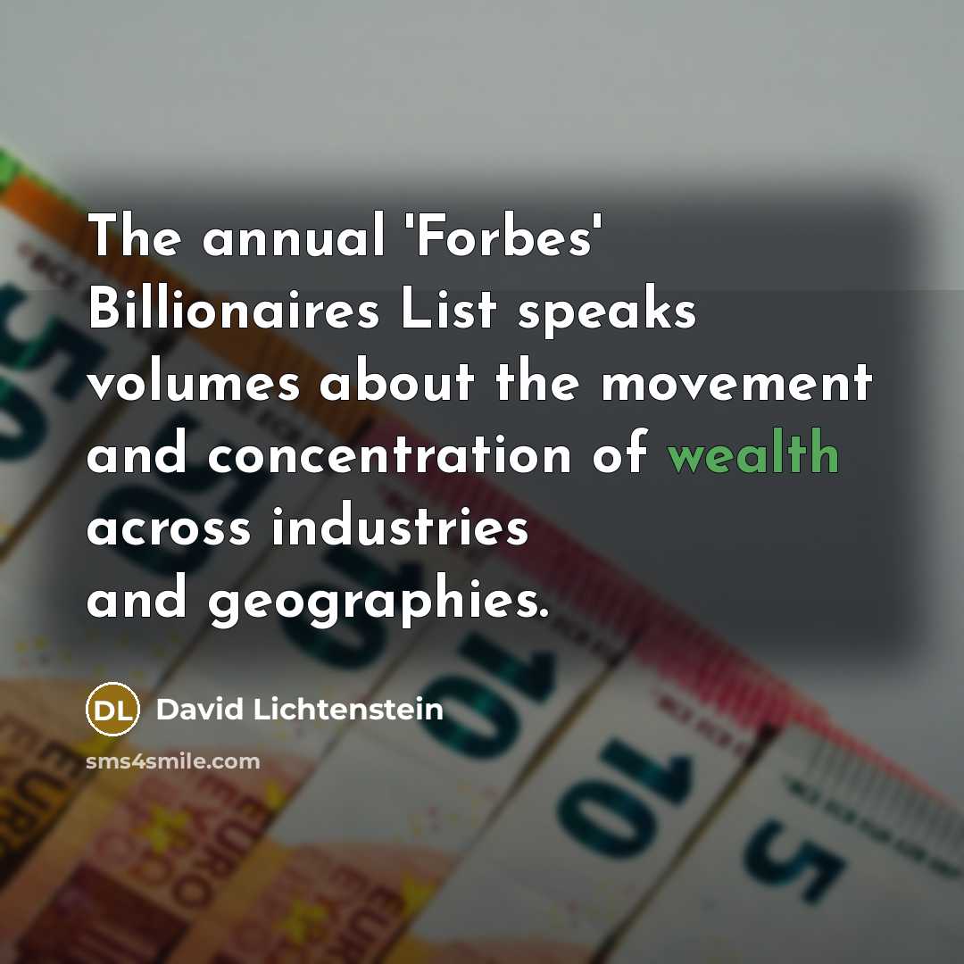 “The annual 'Forbes' Billionaires List speaks volumes about the movement and concentration of wealth across industries and geographies.” quote by David Lichtenstein