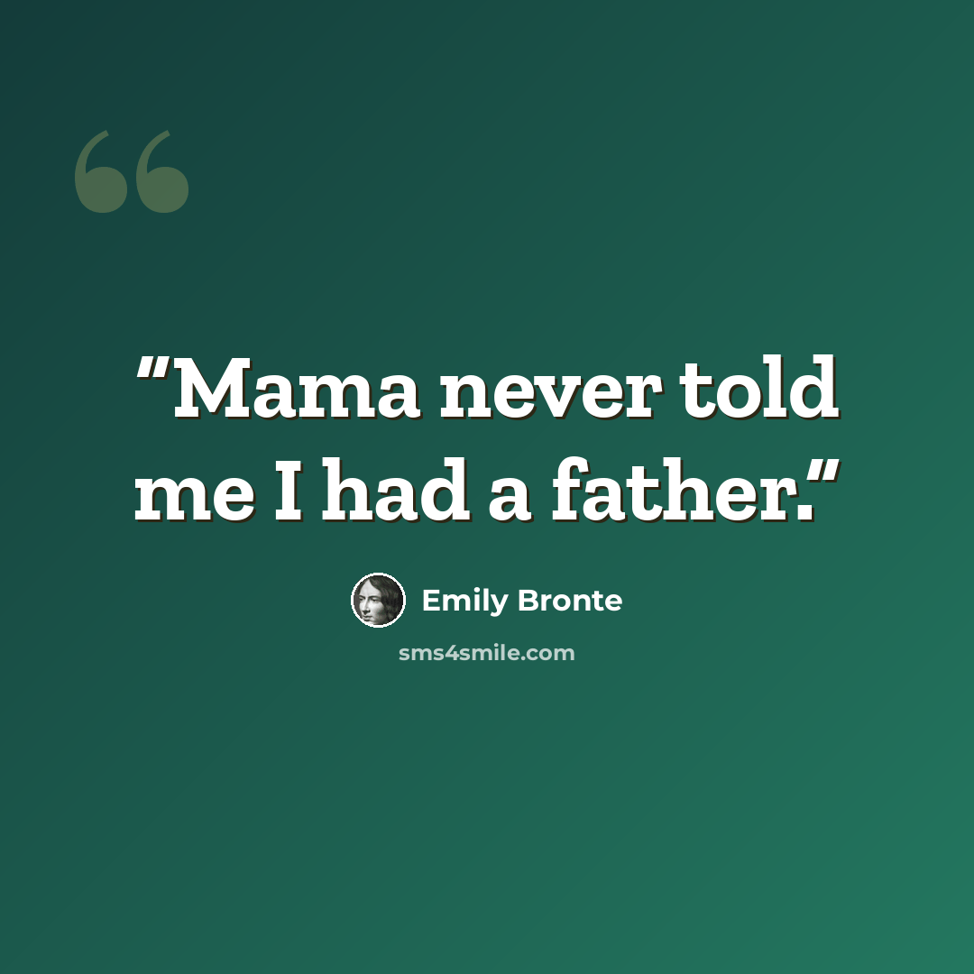 “Mama never told me I had a father.” quote by Emily Bronte