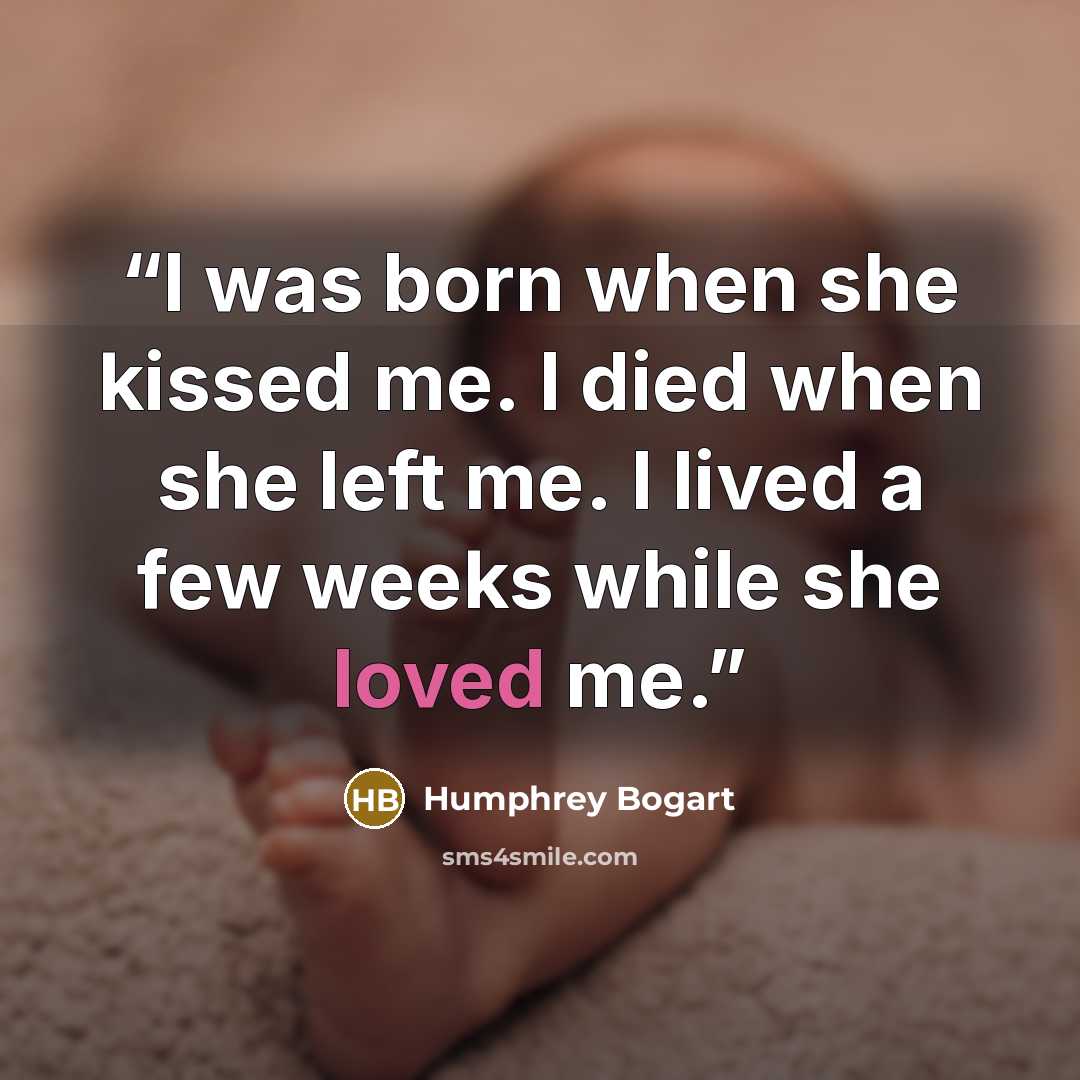 “I was born when she kissed me. I died when she left me. I lived a few weeks while she loved me.” quote by Humphrey Bogart