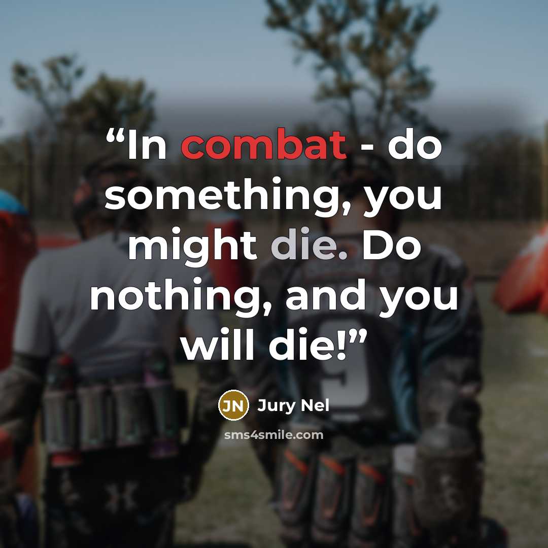 “In combat - do something, you might die. Do nothing, and you will die!” quote by Jury Nel