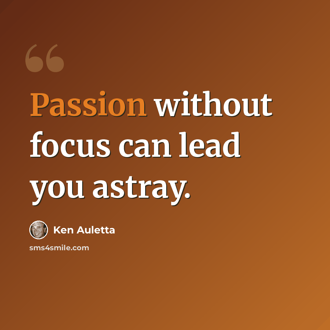 “Passion without focus can lead you astray.” quote by Ken Auletta