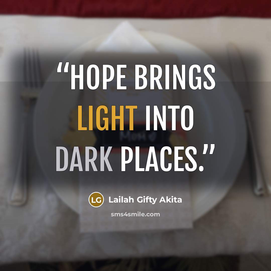 “Hope brings light into dark places.” quote by Lailah Gifty Akita