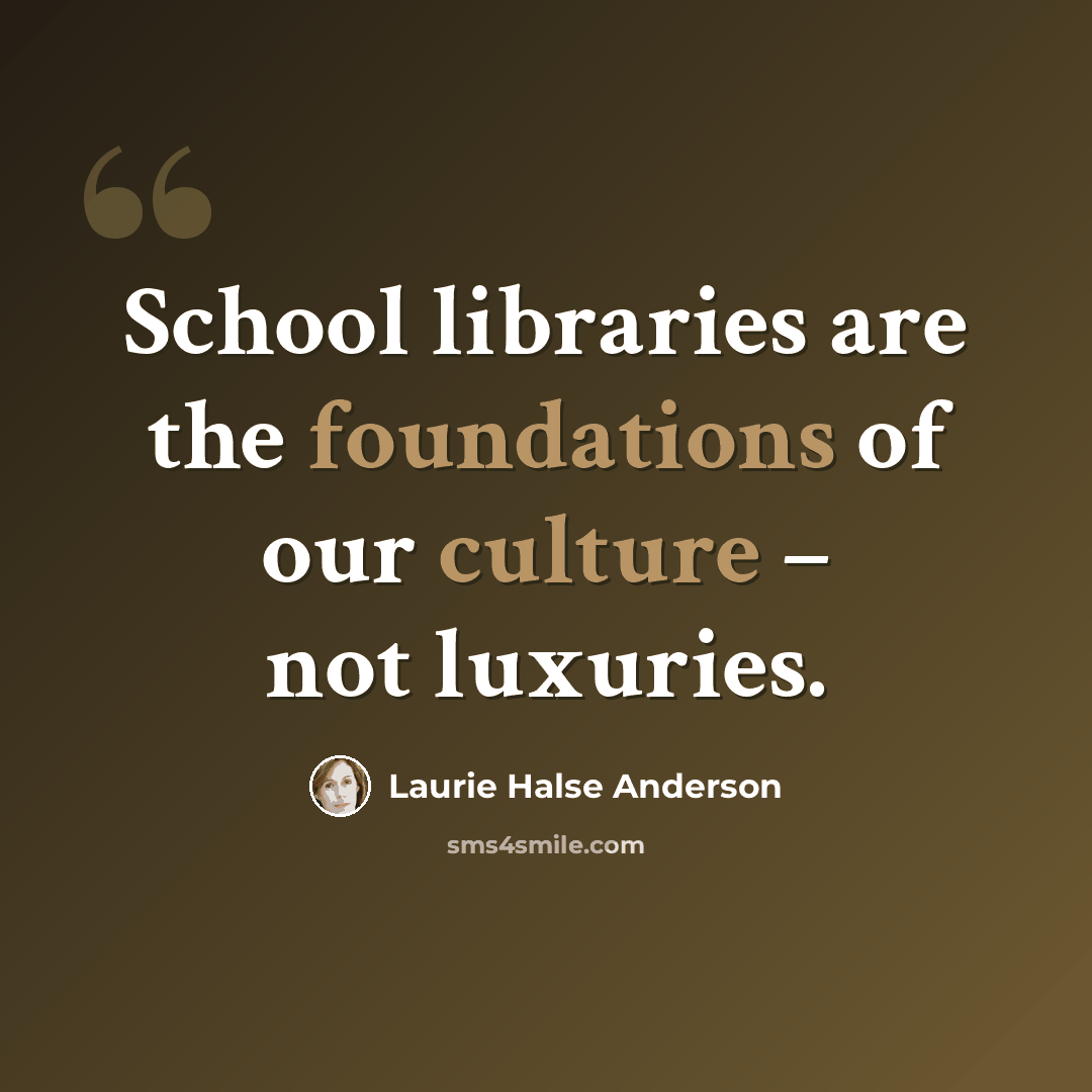 “School libraries are the foundations of our culture – not luxuries.” quote by Laurie Halse Anderson