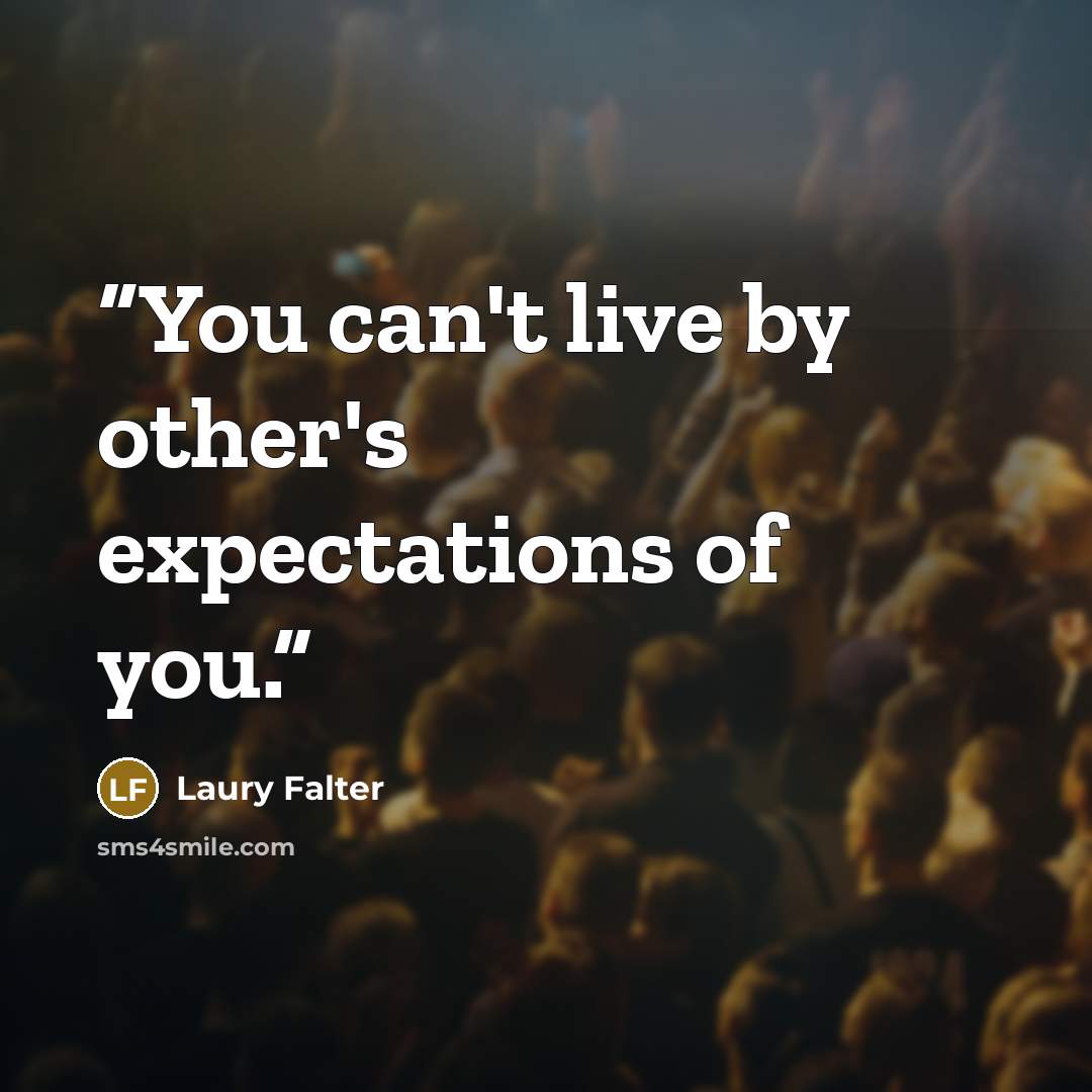 “You can't live by other's expectations of you.” quote by Laury Falter