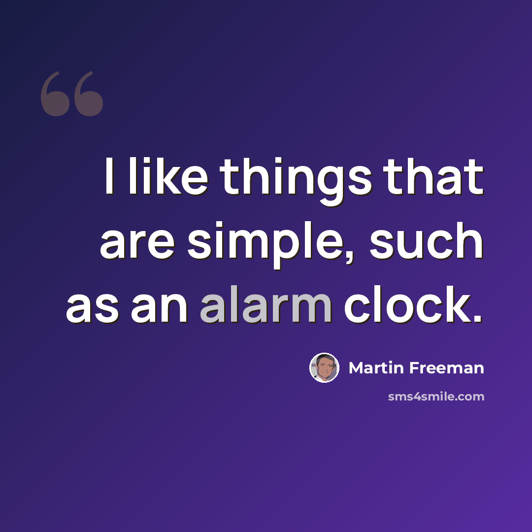 “I like things that are simple, such as an alarm clock.” quote by Martin Freeman