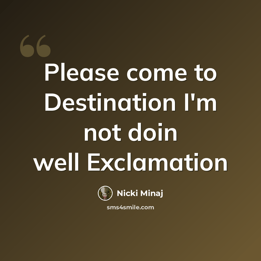 “Please come to Destination I'm not doin well Exclamation” quote by Nicki Minaj