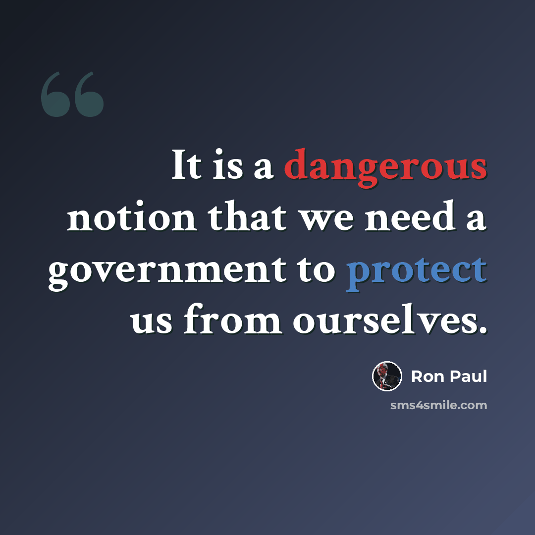 “It is a dangerous notion that we need a government to protect us from ourselves.” quote by Ron Paul