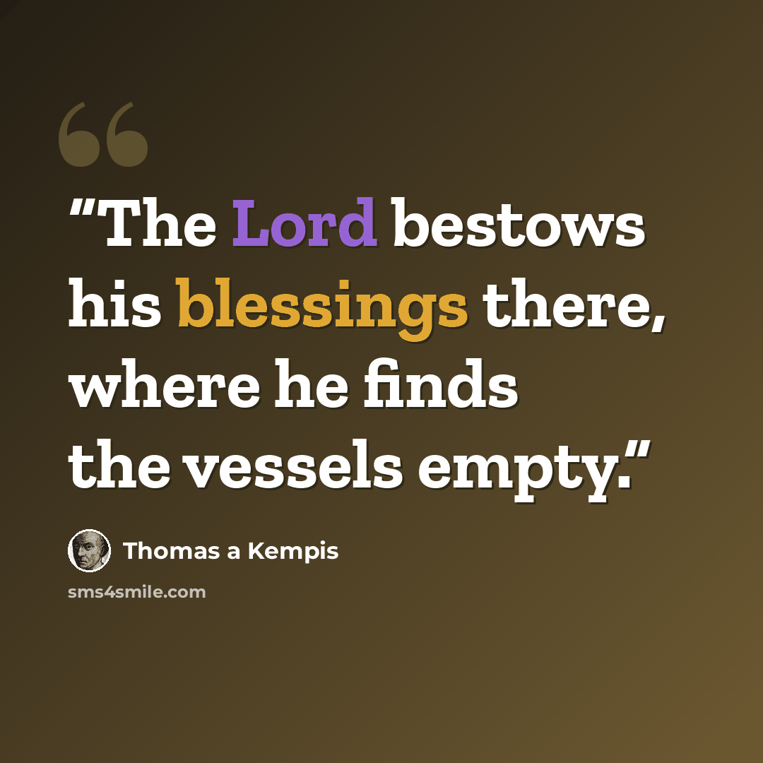 “The Lord bestows his blessings there, where he finds the vessels empty.” quote by Thomas à Kempis