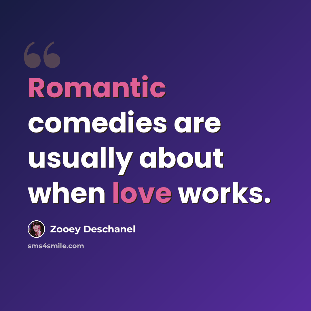 “Romantic comedies are usually about when love works.” quote by Zooey Deschanel