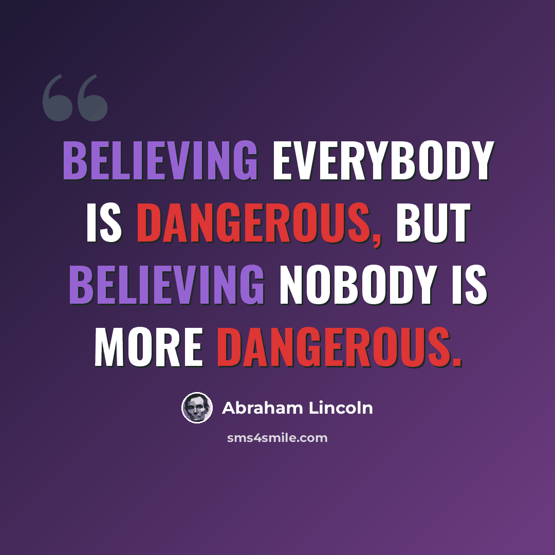 “Believing everybody is dangerous, but believing nobody is more dangerous.” quote by Abraham Lincoln