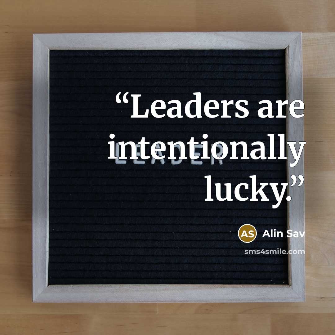 “Leaders are intentionally lucky.” quote by Alin Sav
