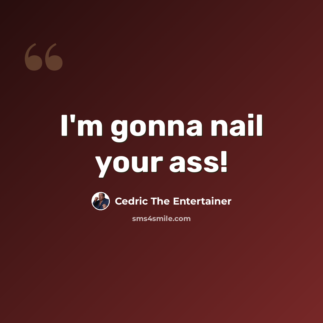 “I'm gonna nail your ass!” quote by Cedric The Entertainer