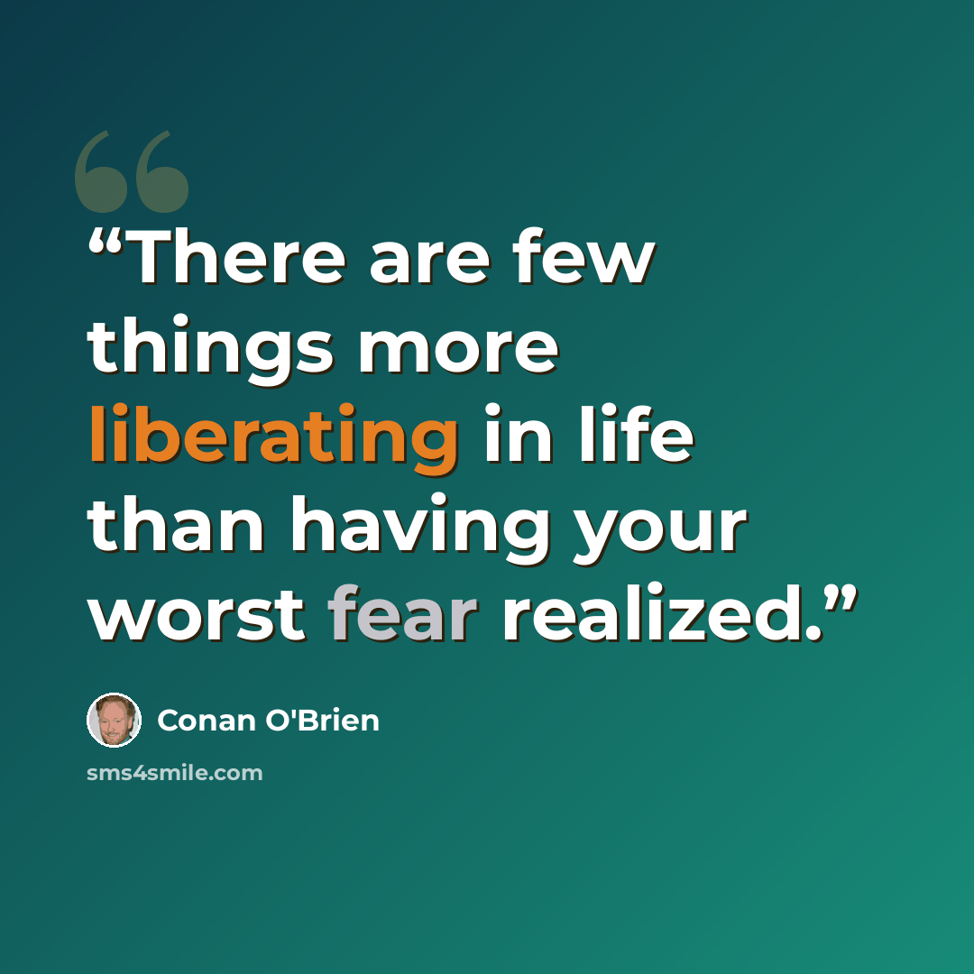 “There are few things more liberating in life than having your worst fear realized.” quote by Conan O'Brien
