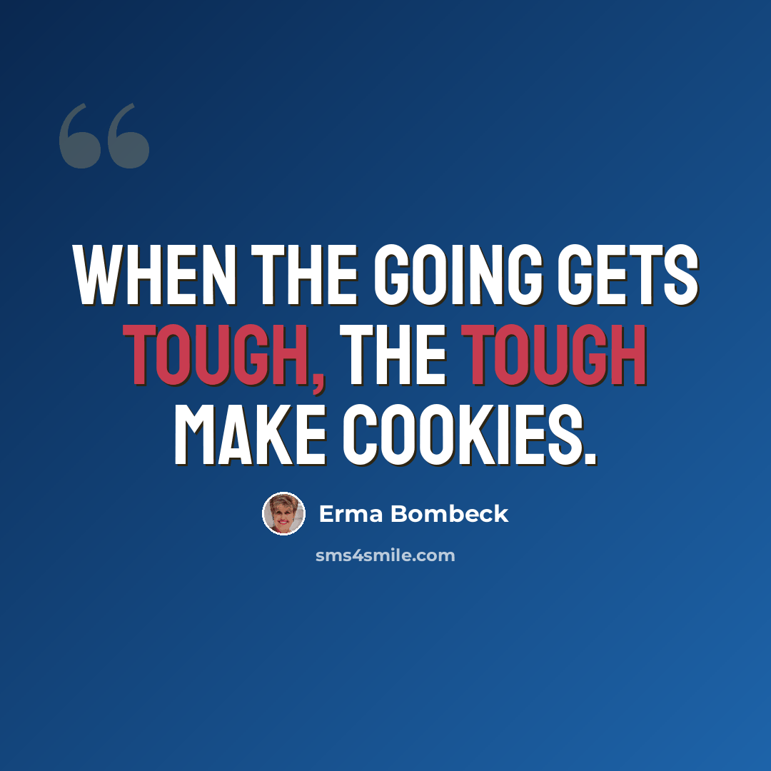 “When the going gets tough, the tough make cookies.” quote by Erma Bombeck