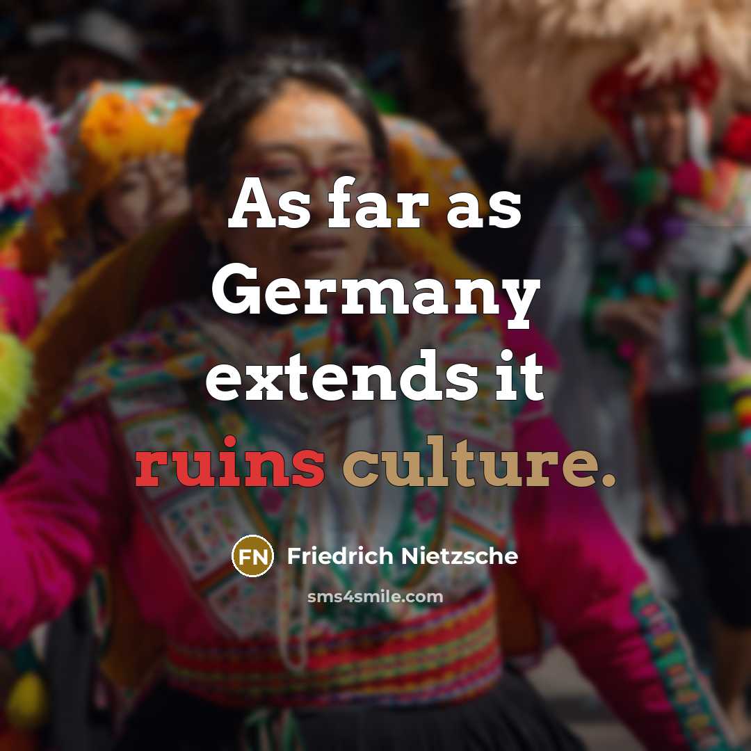 “As far as Germany extends it ruins culture.” quote by Friedrich Nietzsche