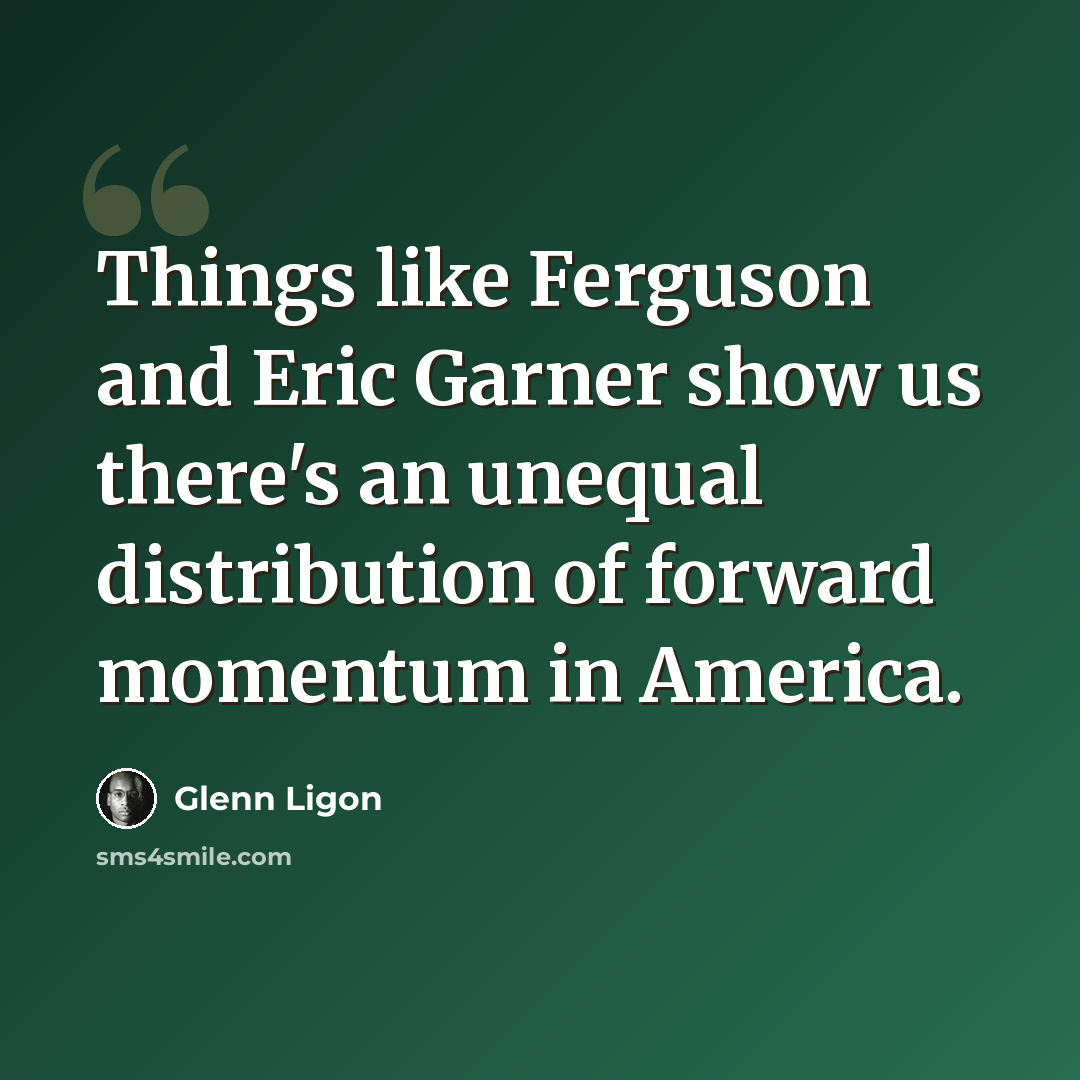 “Things like Ferguson and Eric Garner show us there's an unequal distribution of forward momentum in America.” quote by Glenn Ligon