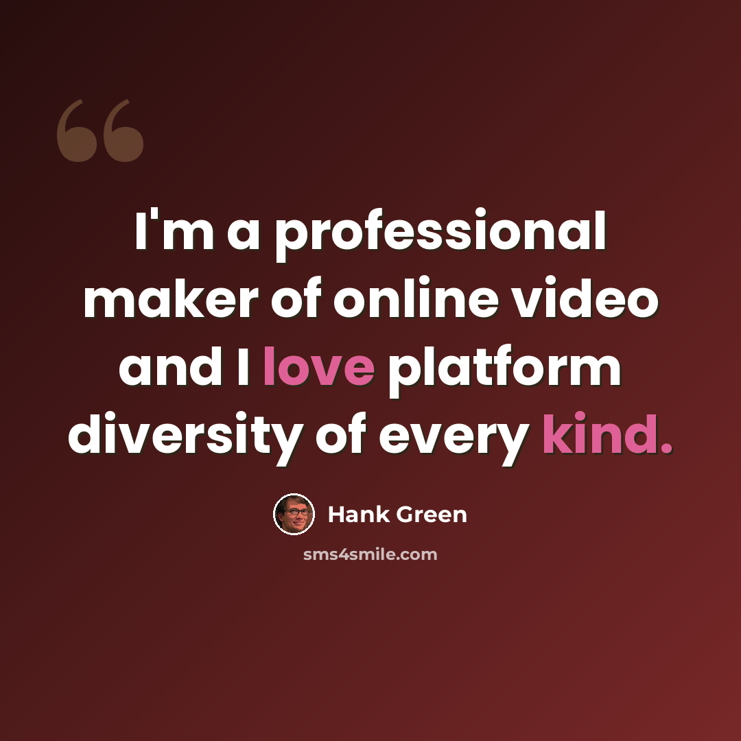 “I'm a professional maker of online video and I love platform diversity of every kind.” quote by Hank Green