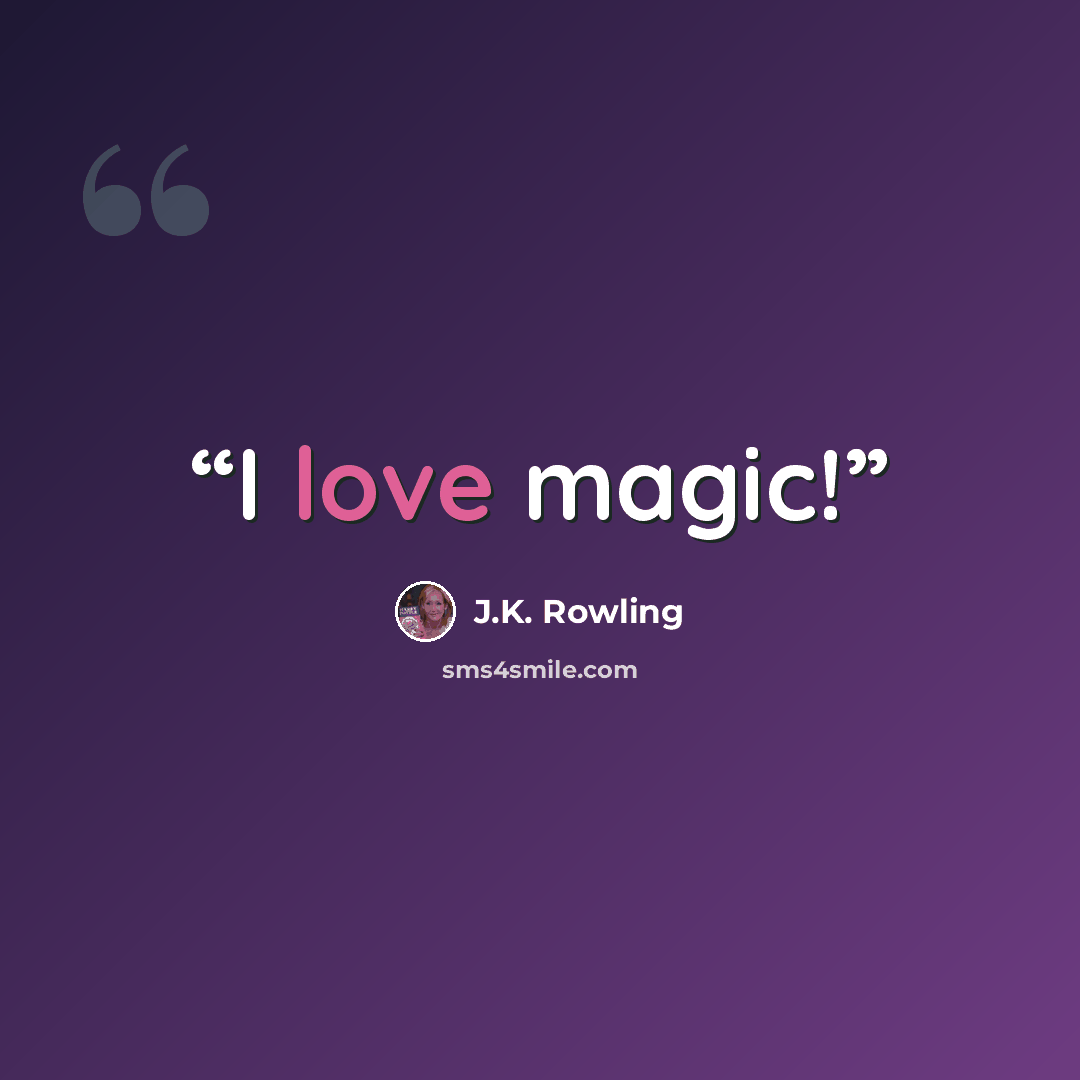 “I love magic!” quote by J.K. Rowling