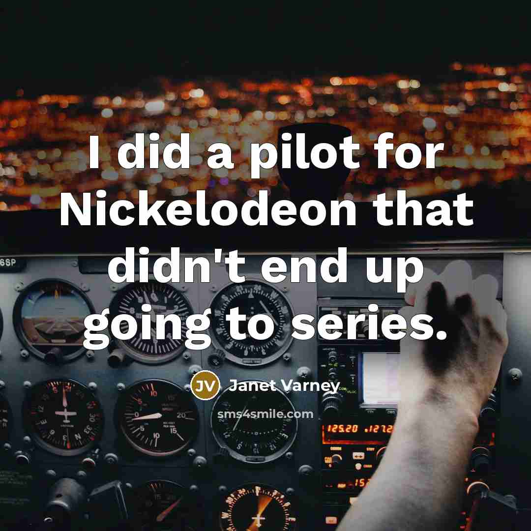 “I did a pilot for Nickelodeon that didn't end up going to series.” quote by Janet Varney