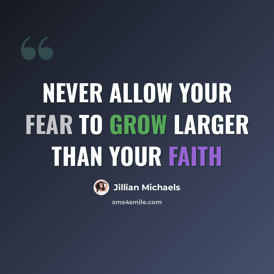 “Never allow your fear to grow larger than your faith” quote by Jillian Michaels