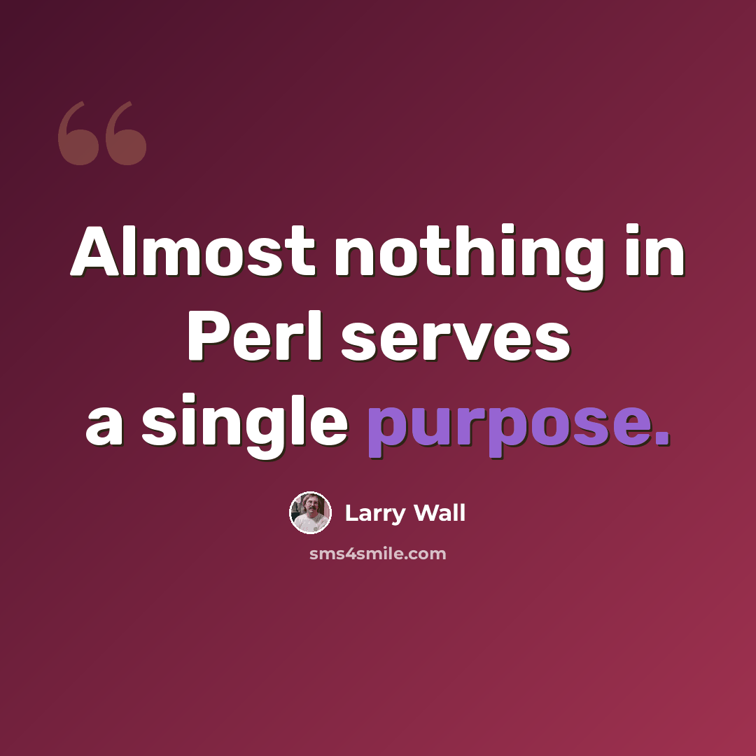 “Almost nothing in Perl serves a single purpose.” quote by Larry Wall