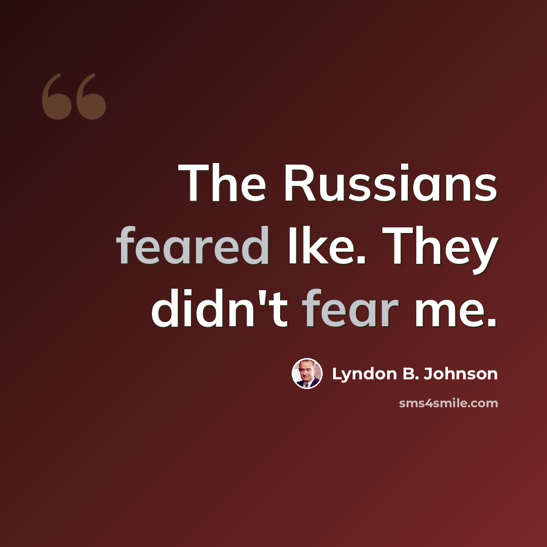 “The Russians feared Ike. They didn't fear me.” quote by Lyndon B. Johnson
