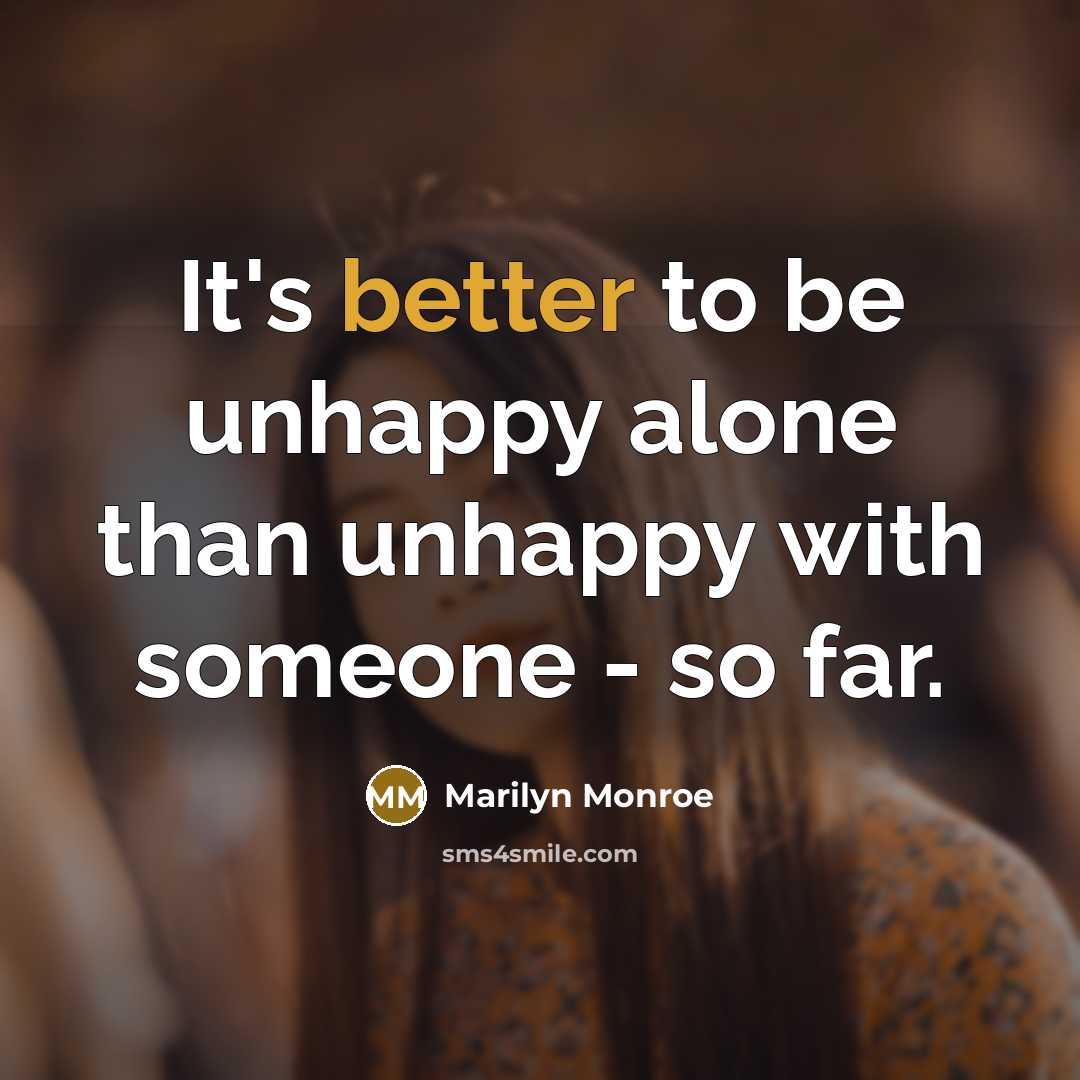 “It's better to be unhappy alone than unhappy with someone - so far.” quote by Marilyn Monroe