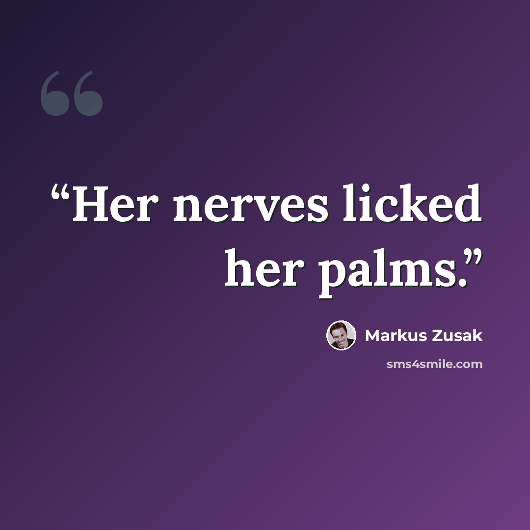 “Her nerves licked her palms.” quote by Markus Zusak
