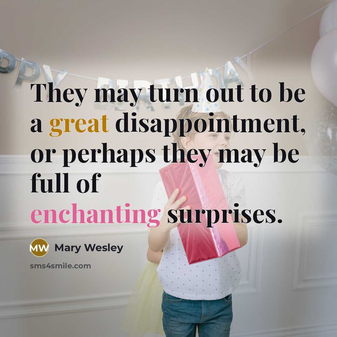 “They may turn out to be a great disappointment, or perhaps they may be full of enchanting surprises.” quote by Mary Wesley